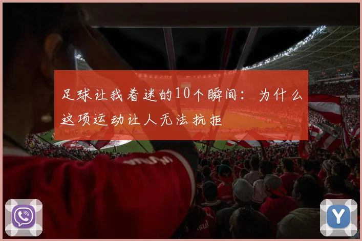 足球让我着迷的10个瞬间：为什么这项运动让人无法抗拒
