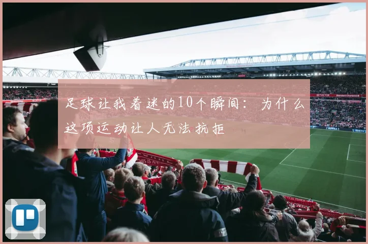 足球让我着迷的10个瞬间：为什么这项运动让人无法抗拒